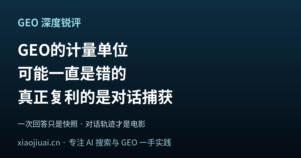 GEO 的计量单位可能一直是错的：一次回答只是快照，真正复利的是“对话捕获”